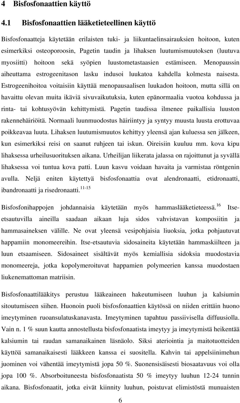 luutumismuutoksen (luutuva myosiitti) hoitoon sekä syöpien luustometastaasien estämiseen. Menopaussin aiheuttama estrogeenitason lasku indusoi luukatoa kahdella kolmesta naisesta.