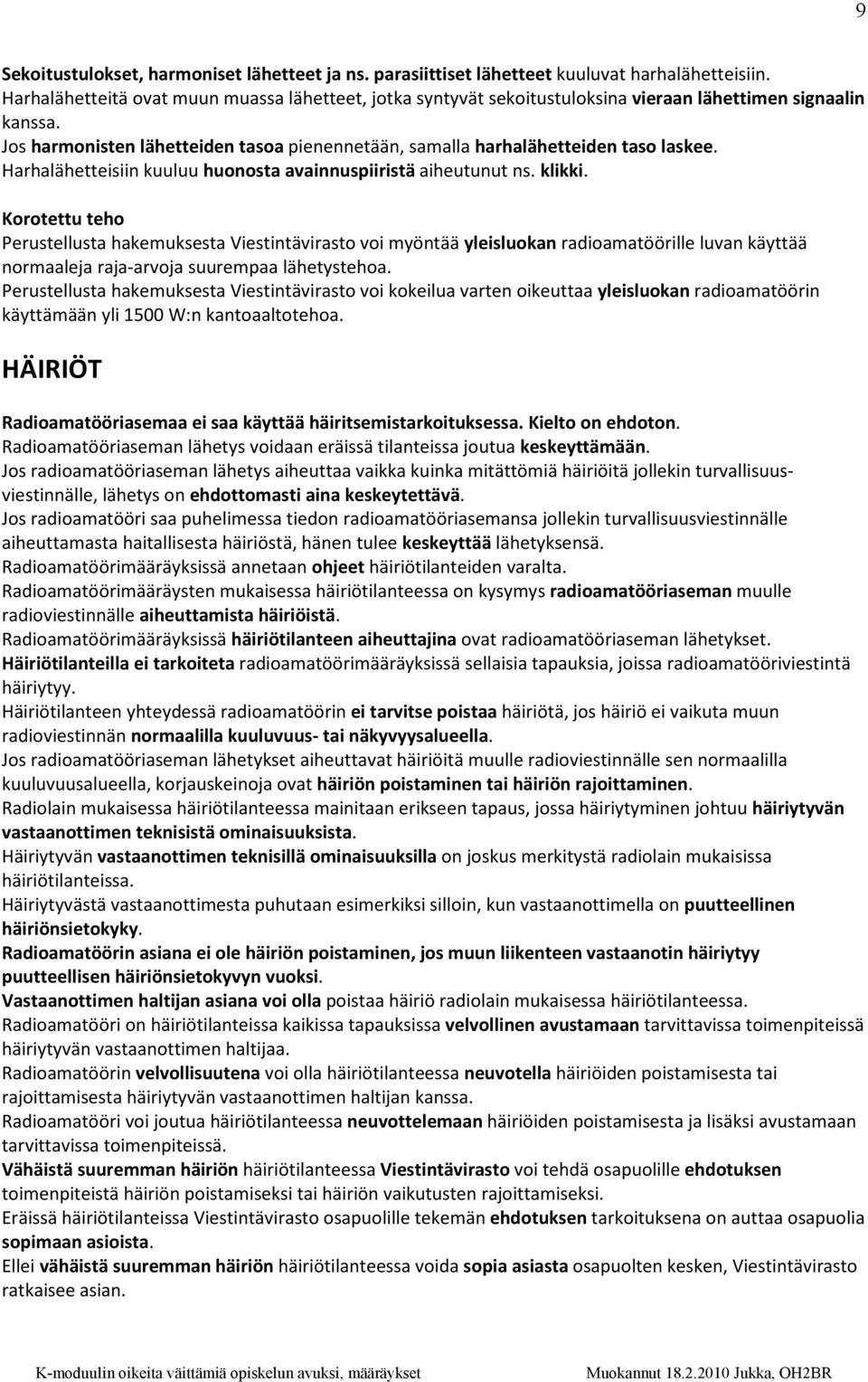 Harhalähetteisiin kuuluu huonosta avainnuspiiristä aiheutunut ns. klikki.