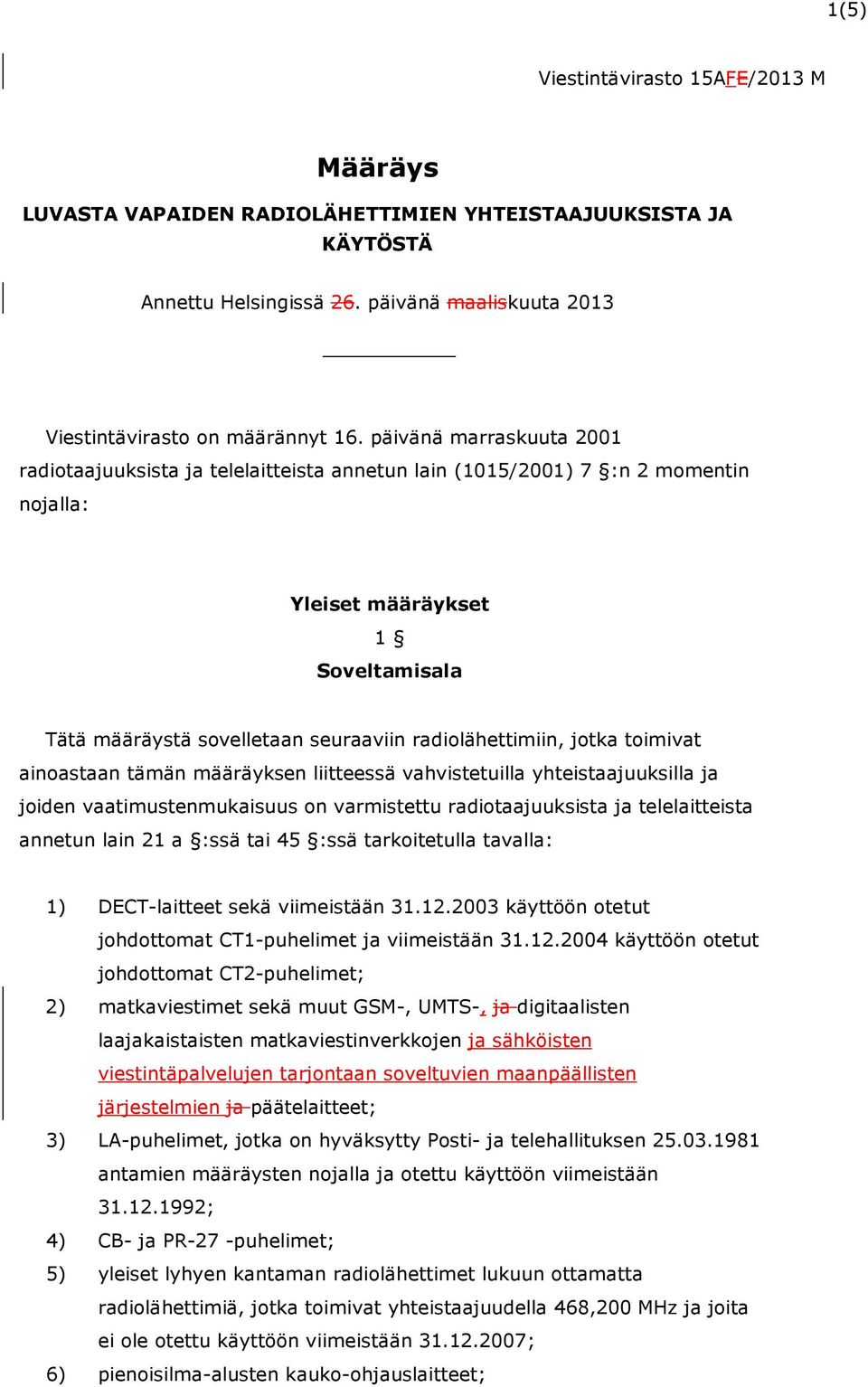 radiolähettimiin, jotka toimivat ainoastaan tämän määräyksen liitteessä vahvistetuilla yhteistaajuuksilla ja joiden vaatimustenmukaisuus on varmistettu radiotaajuuksista ja telelaitteista annetun