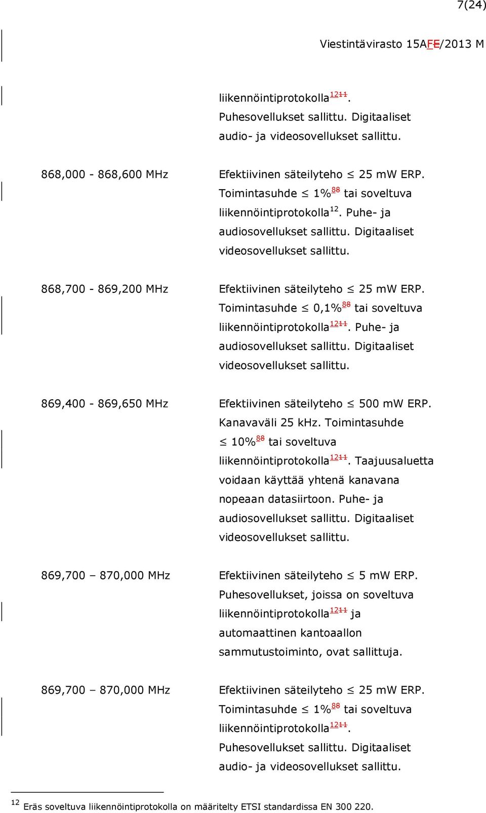 Toimintasuhde 0,1% 88 tai soveltuva liikennöintiprotokolla 1211. Puhe- ja audiosovellukset sallittu. Digitaaliset videosovellukset sallittu. 869,400-869,650 MHz Efektiivinen säteilyteho 500 mw ERP.