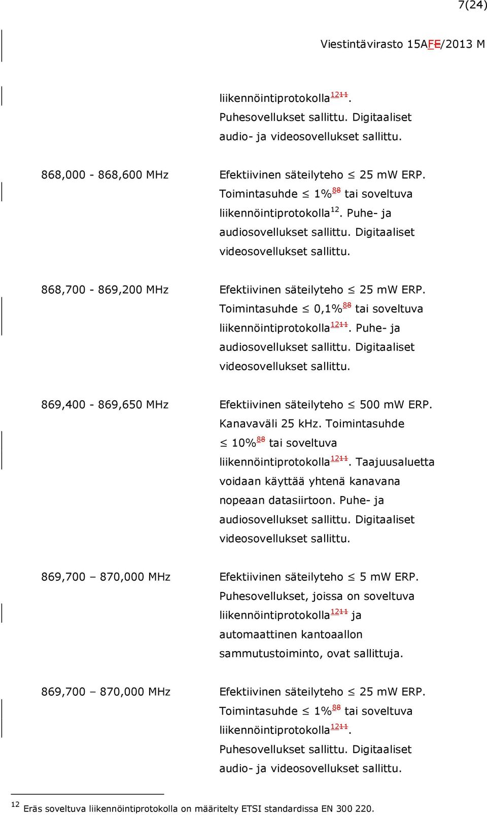 Toimintasuhde 0,1% 88 tai soveltuva liikennöintiprotokolla 1211. Puhe- ja audiosovellukset sallittu. Digitaaliset videosovellukset sallittu. 869,400-869,650 MHz Efektiivinen säteilyteho 500 mw ERP.