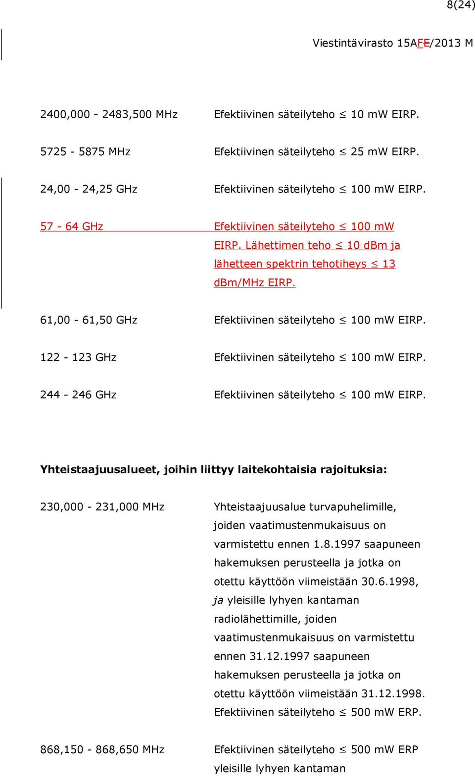 122-123 GHz Efektiivinen säteilyteho 100 mw EIRP. 244-246 GHz Efektiivinen säteilyteho 100 mw EIRP.