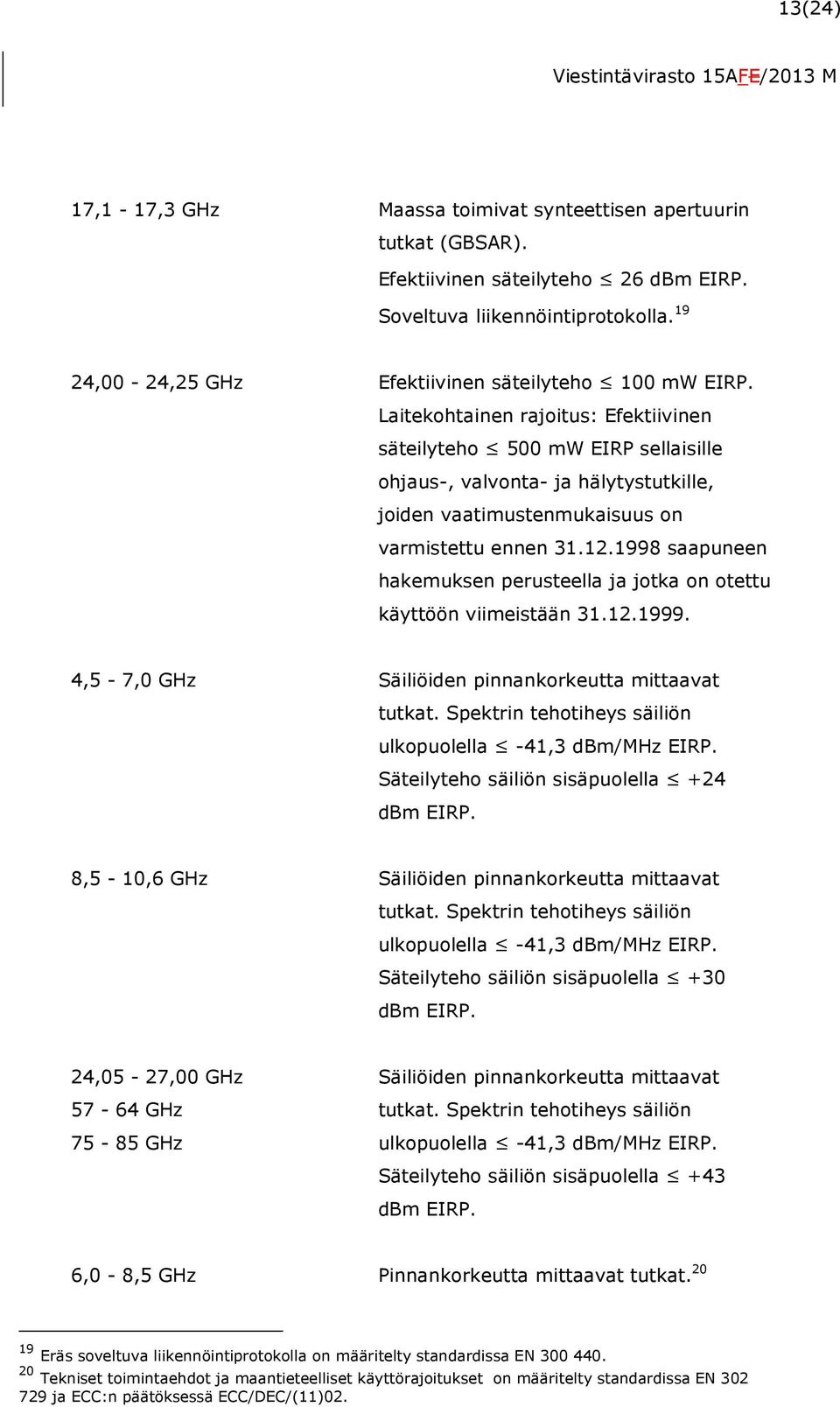 Laitekohtainen rajoitus: Efektiivinen säteilyteho 500 mw EIRP sellaisille ohjaus-, valvonta- ja hälytystutkille, joiden vaatimustenmukaisuus on varmistettu ennen 31.12.