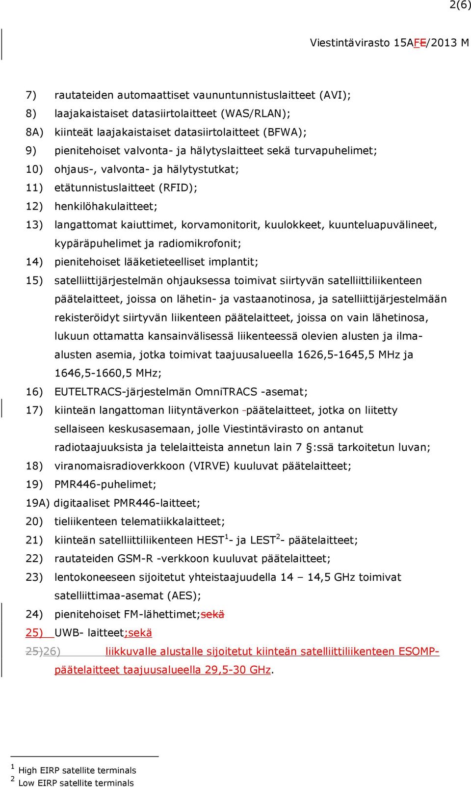 kuunteluapuvälineet, kypäräpuhelimet ja radiomikrofonit; 14) pienitehoiset lääketieteelliset implantit; 15) satelliittijärjestelmän ohjauksessa toimivat siirtyvän satelliittiliikenteen päätelaitteet,