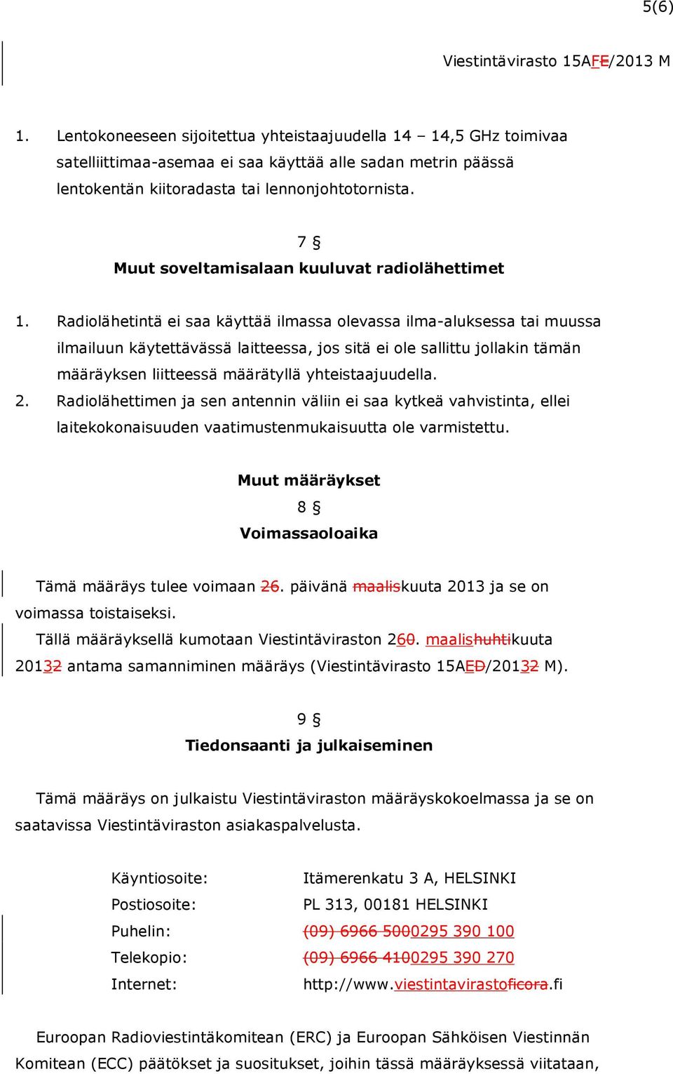 Radiolähetintä ei saa käyttää ilmassa olevassa ilma-aluksessa tai muussa ilmailuun käytettävässä laitteessa, jos sitä ei ole sallittu jollakin tämän määräyksen liitteessä määrätyllä yhteistaajuudella.