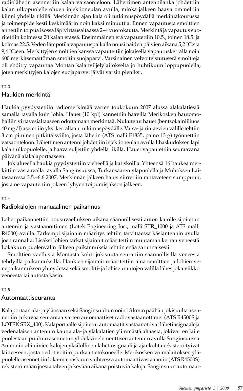 Merkintä ja vapautus suoritettiin kolmessa 20 kalan erässä. Ensimmäinen erä vapautettiin 10.5., toinen 18.5. ja kolmas 22.5. Veden lämpötila vapautuspaikalla nousi näiden päivien aikana 5,2 C:sta 9,4 C:een.