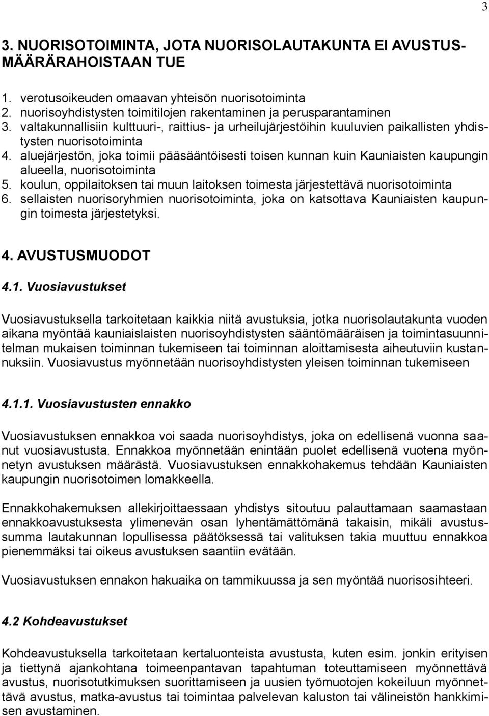 aluejärjestön, joka toimii pääsääntöisesti toisen kunnan kuin Kauniaisten kaupungin alueella, nuorisotoiminta 5. koulun, oppilaitoksen tai muun laitoksen toimesta järjestettävä nuorisotoiminta 6.