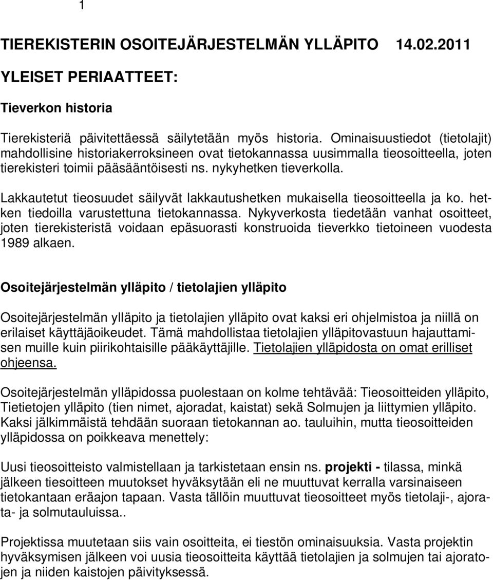 Lakkautetut tieosuudet säilyvät lakkautushetken mukaisella tieosoitteella ja ko. hetken tiedoilla varustettuna tietokannassa.