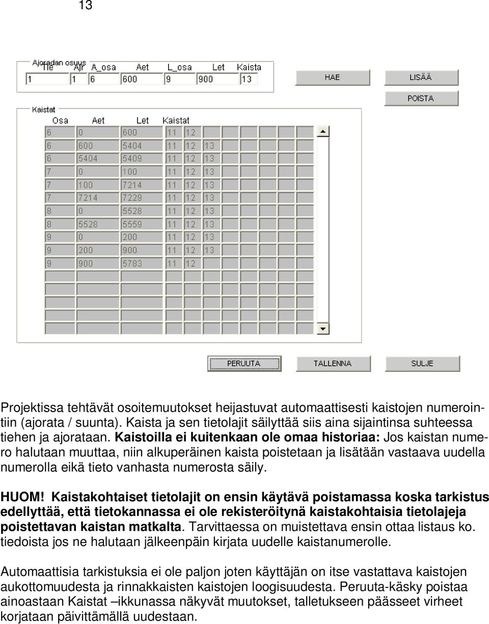 Kaistakohtaiset tietolajit on ensin käytävä poistamassa koska tarkistus edellyttää, että tietokannassa ei ole rekisteröitynä kaistakohtaisia tietolajeja poistettavan kaistan matkalta.