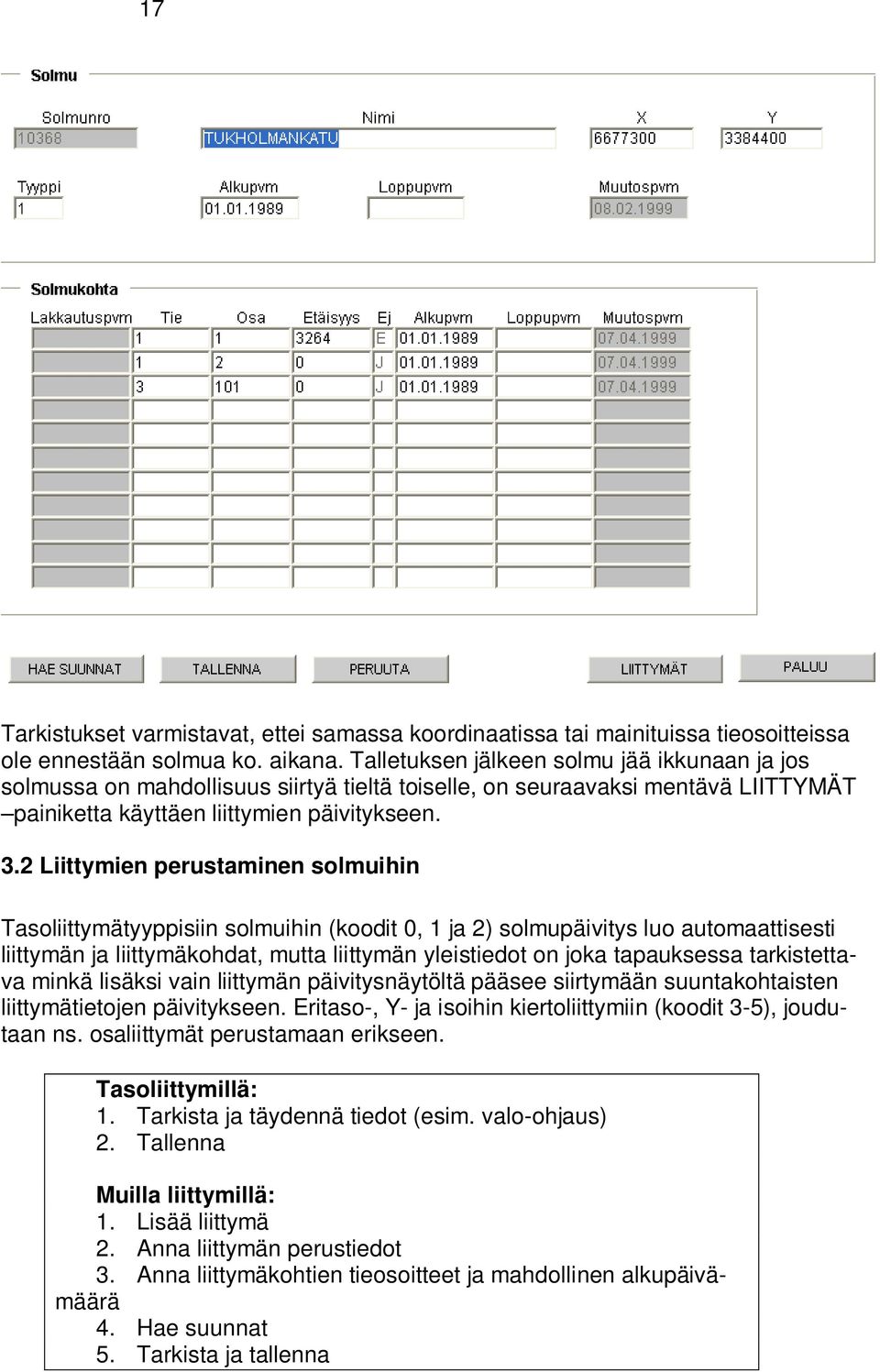 2 Liittymien perustaminen solmuihin Tasoliittymätyyppisiin solmuihin (koodit 0, 1 ja 2) solmupäivitys luo automaattisesti liittymän ja liittymäkohdat, mutta liittymän yleistiedot on joka tapauksessa