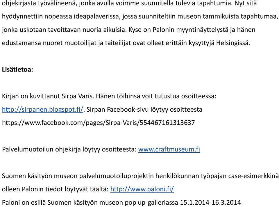 Kyse on Palonin myyntinäyttelystä ja hänen edustamansa nuoret muotoilijat ja taiteilijat ovat olleet erittäin kysyttyjä Helsingissä. Lisätietoa: Kirjan on kuvittanut Sirpa Varis.