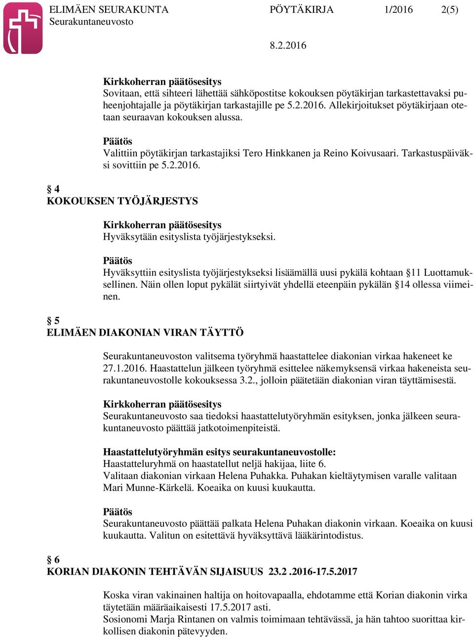 Hyväksyttiin esityslista työjärjestykseksi lisäämällä uusi pykälä kohtaan 11 Luottamuksellinen. Näin ollen loput pykälät siirtyivät yhdellä eteenpäin pykälän 14 ollessa viimeinen.