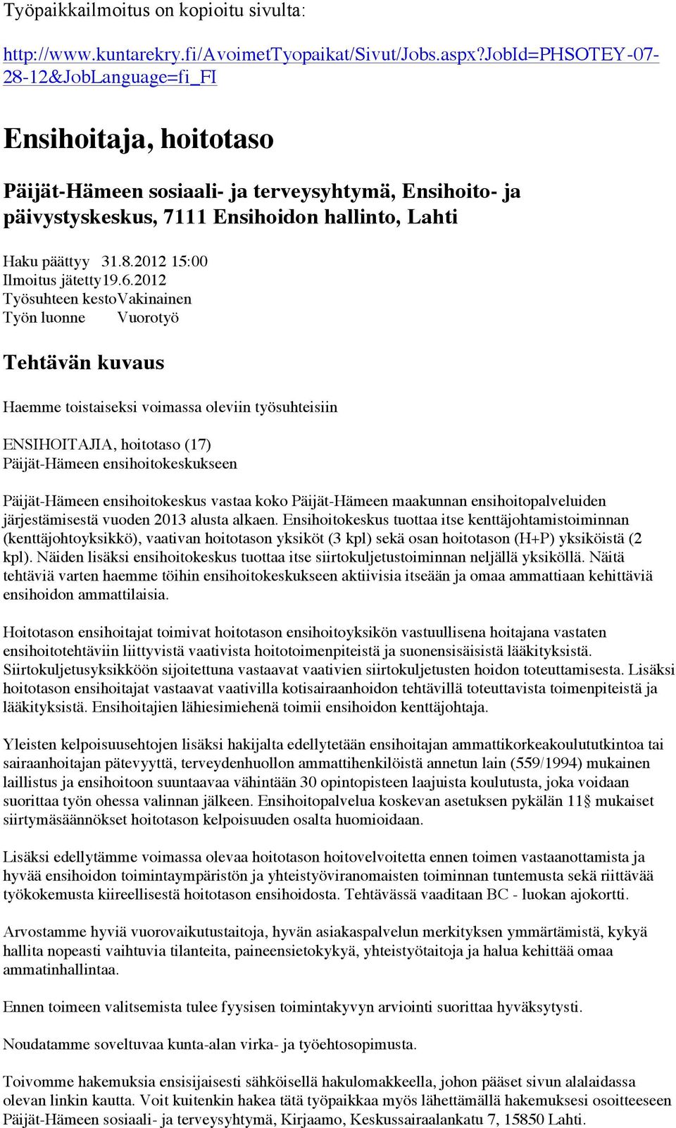 2012 Työsuhteen kesto Vakinainen Työn luonne Vuorotyö Tehtävän kuvaus Haemme toistaiseksi voimassa oleviin työsuhteisiin ENSIHOITAJIA, hoitotaso (17) Päijät-Hämeen ensihoitokeskukseen Päijät-Hämeen