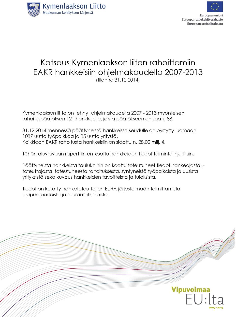 hankkeelle, joista päätökseen on saatu 88. 31.12.2014 mennessä päättyneissä hankkeissa seudulle on pystytty luomaan 1087 uutta työpaikkaa ja 85 uutta yritystä.
