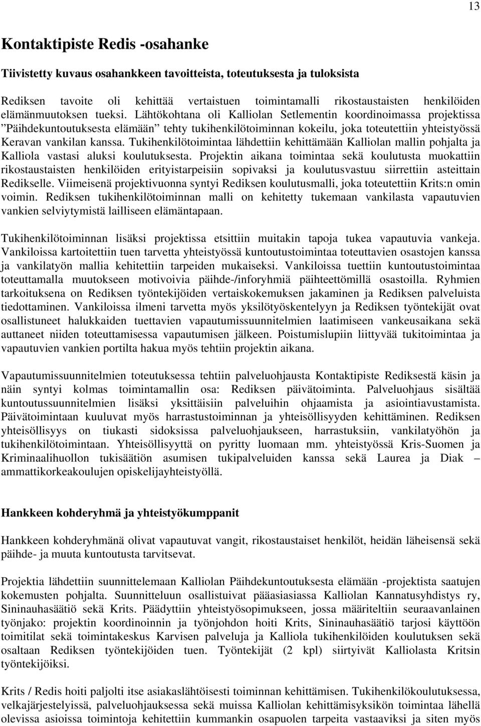 Lähtökohtana oli Kalliolan Setlementin koordinoimassa projektissa Päihdekuntoutuksesta elämään tehty tukihenkilötoiminnan kokeilu, joka toteutettiin yhteistyössä Keravan vankilan kanssa.