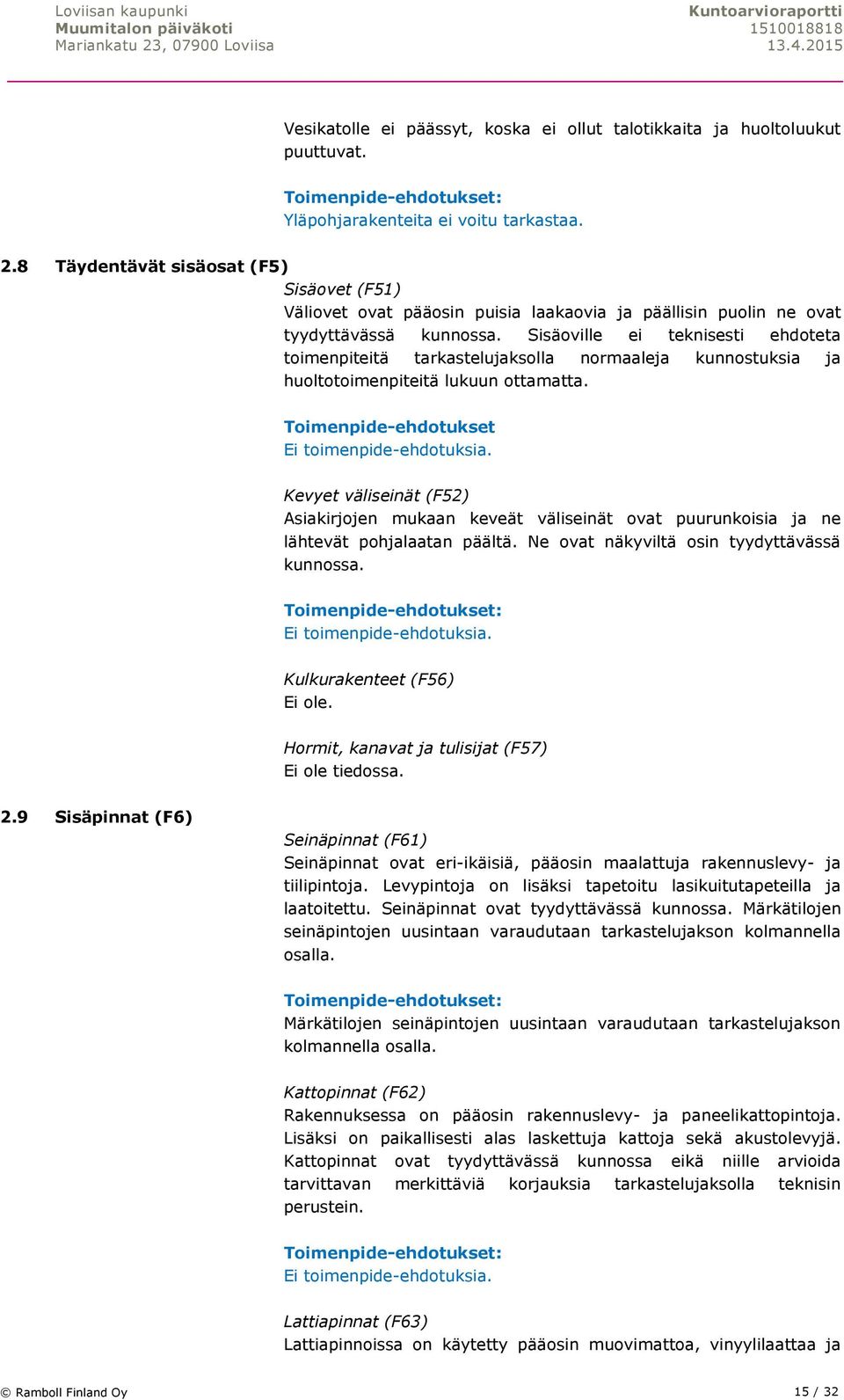 Sisäoville ei teknisesti ehdoteta toimenpiteitä tarkastelujaksolla normaaleja kunnostuksia ja huoltotoimenpiteitä lukuun ottamatta. Ei toimenpide-ehdotuksia.