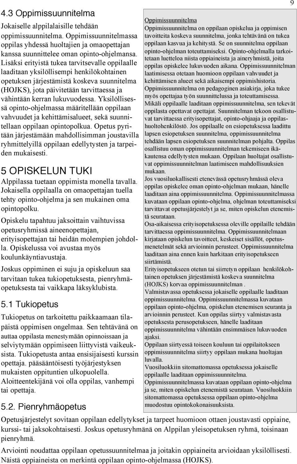 lukuvuodessa. Yksilöllisessä opinto-ohjelmassa määritellään oppilaan vahvuudet ja kehittämisalueet, sekä suunnitellaan oppilaan opintopolkua.