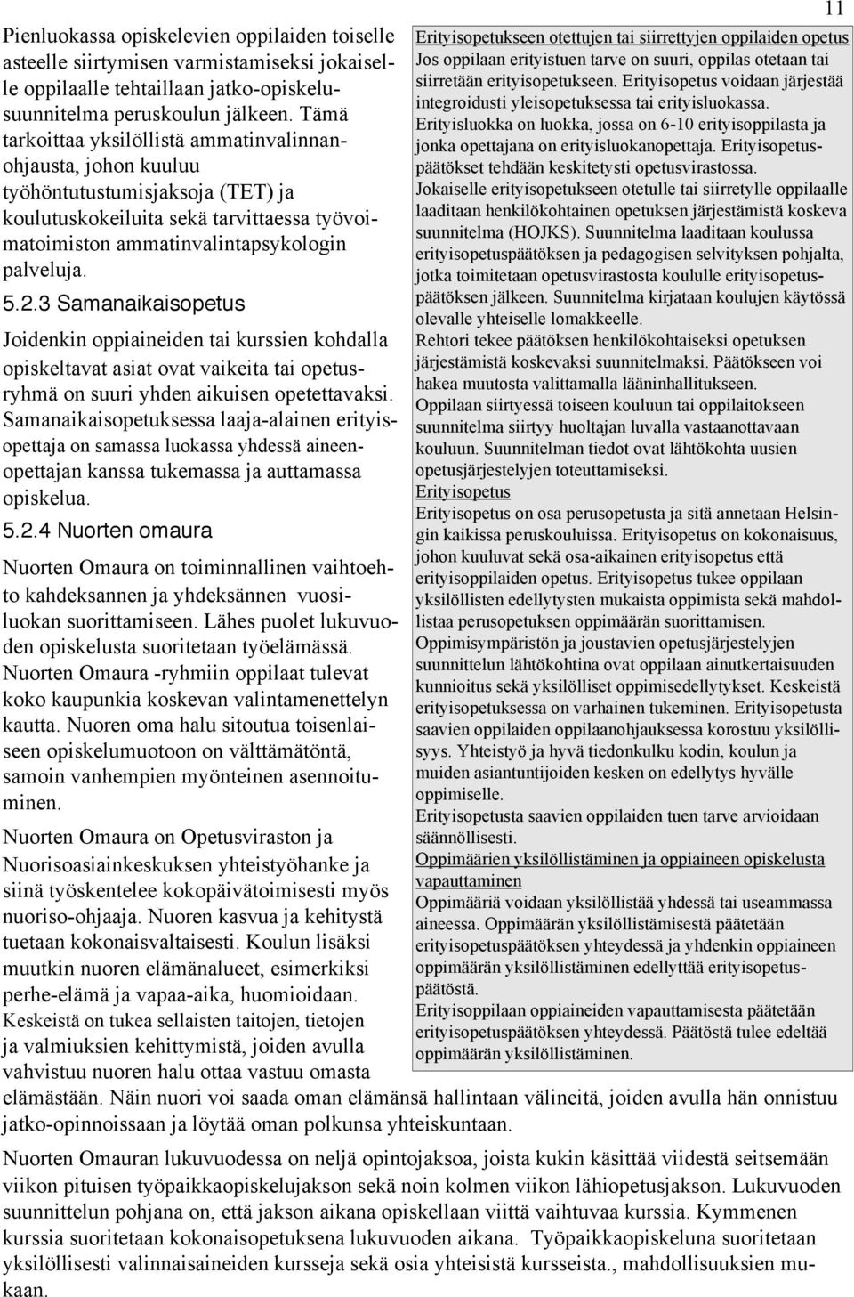 3 Samanaikaisopetus Joidenkin oppiaineiden tai kurssien kohdalla opiskeltavat asiat ovat vaikeita tai opetusryhmä on suuri yhden aikuisen opetettavaksi.