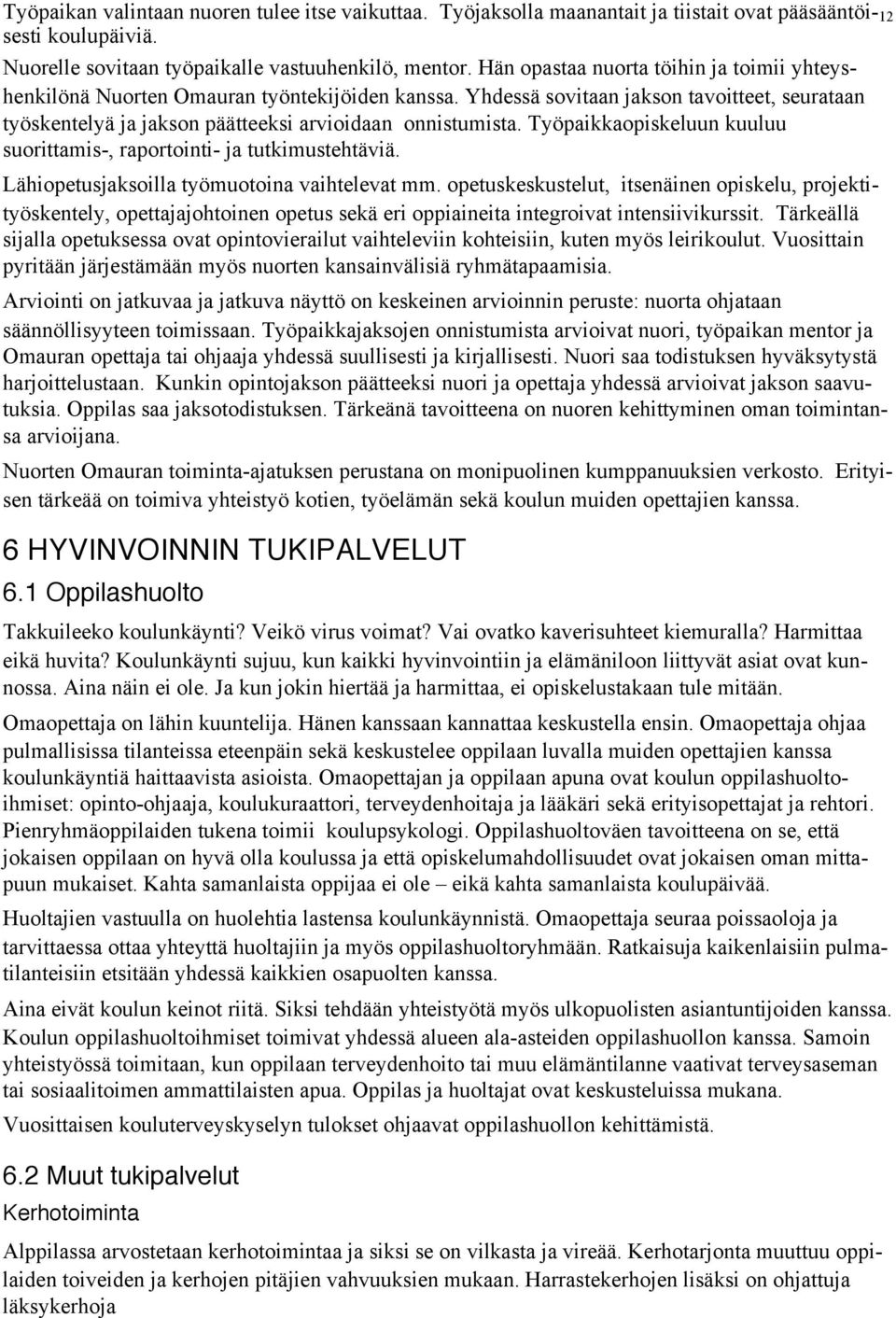 Työpaikkaopiskeluun kuuluu suorittamis-, raportointi- ja tutkimustehtäviä. Lähiopetusjaksoilla työmuotoina vaihtelevat mm.