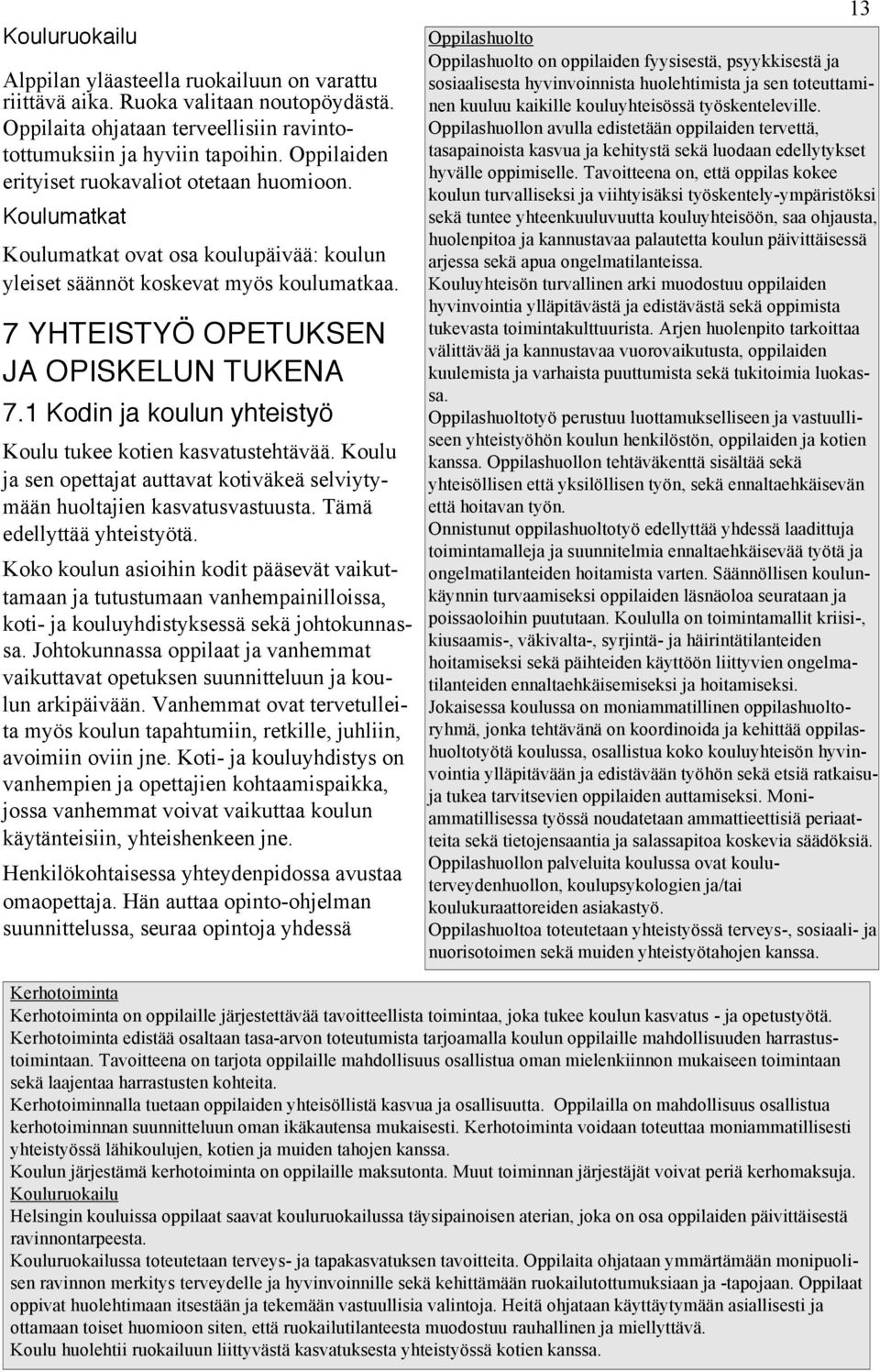 1 Kodin ja koulun yhteistyö Koulu tukee kotien kasvatustehtävää. Koulu ja sen opettajat auttavat kotiväkeä selviytymään huoltajien kasvatusvastuusta. Tämä edellyttää yhteistyötä.