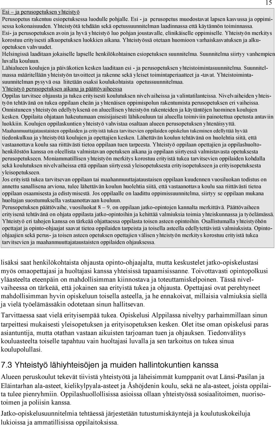 Yhteistyön merkitys korostuu erityisesti alkuopetuksen luokkien aikana. Yhteistyössä otetaan huomioon varhaiskasvatuksen ja alkuopetuksen vahvuudet.