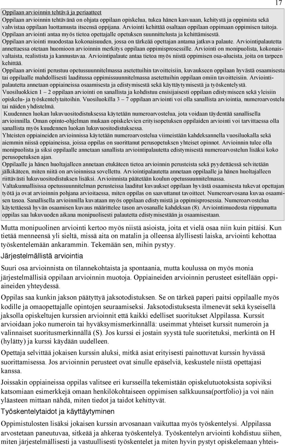 Oppilaan arviointi muodostaa kokonaisuuden, jossa on tärkeää opettajan antama jatkuva palaute. Arviointipalautetta annettaessa otetaan huomioon arvioinnin merkitys oppilaan oppimisprosessille.