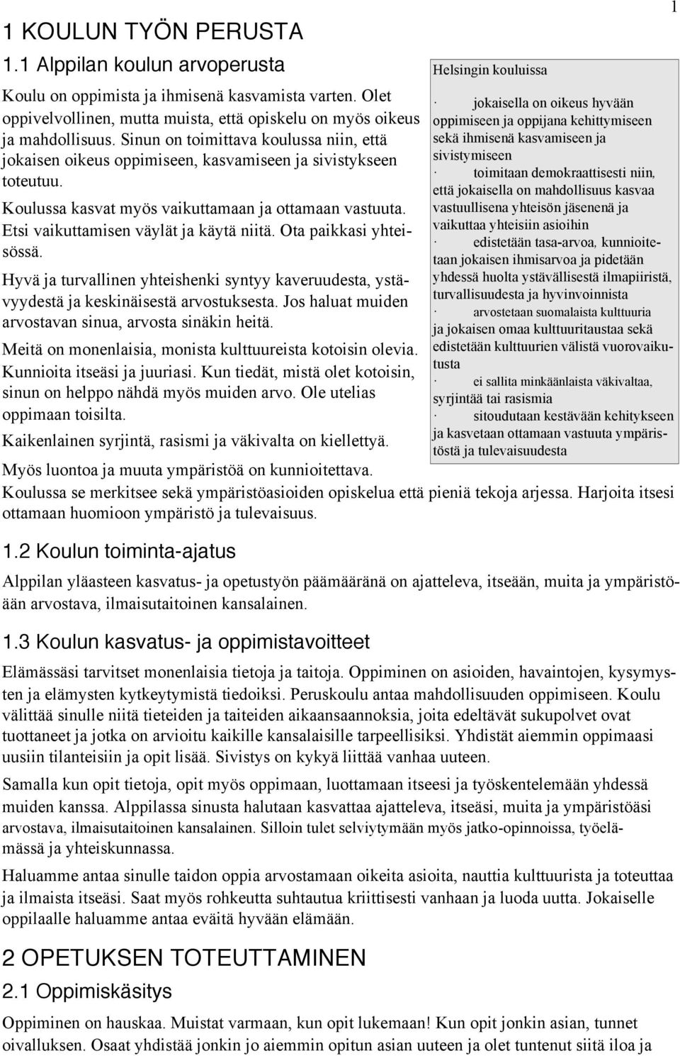Etsi vaikuttamisen väylät ja käytä niitä. Ota paikkasi yhteisössä. Hyvä ja turvallinen yhteishenki syntyy kaveruudesta, ystävyydestä ja keskinäisestä arvostuksesta.