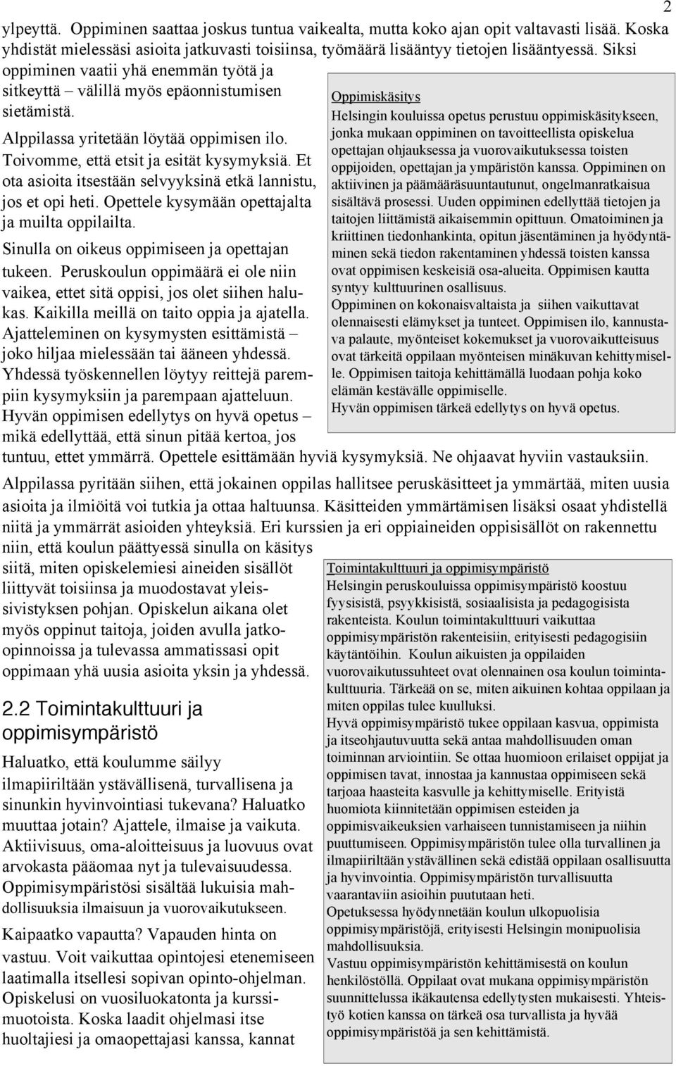 Et ota asioita itsestään selvyyksinä etkä lannistu, jos et opi heti. Opettele kysymään opettajalta ja muilta oppilailta. Sinulla on oikeus oppimiseen ja opettajan tukeen.