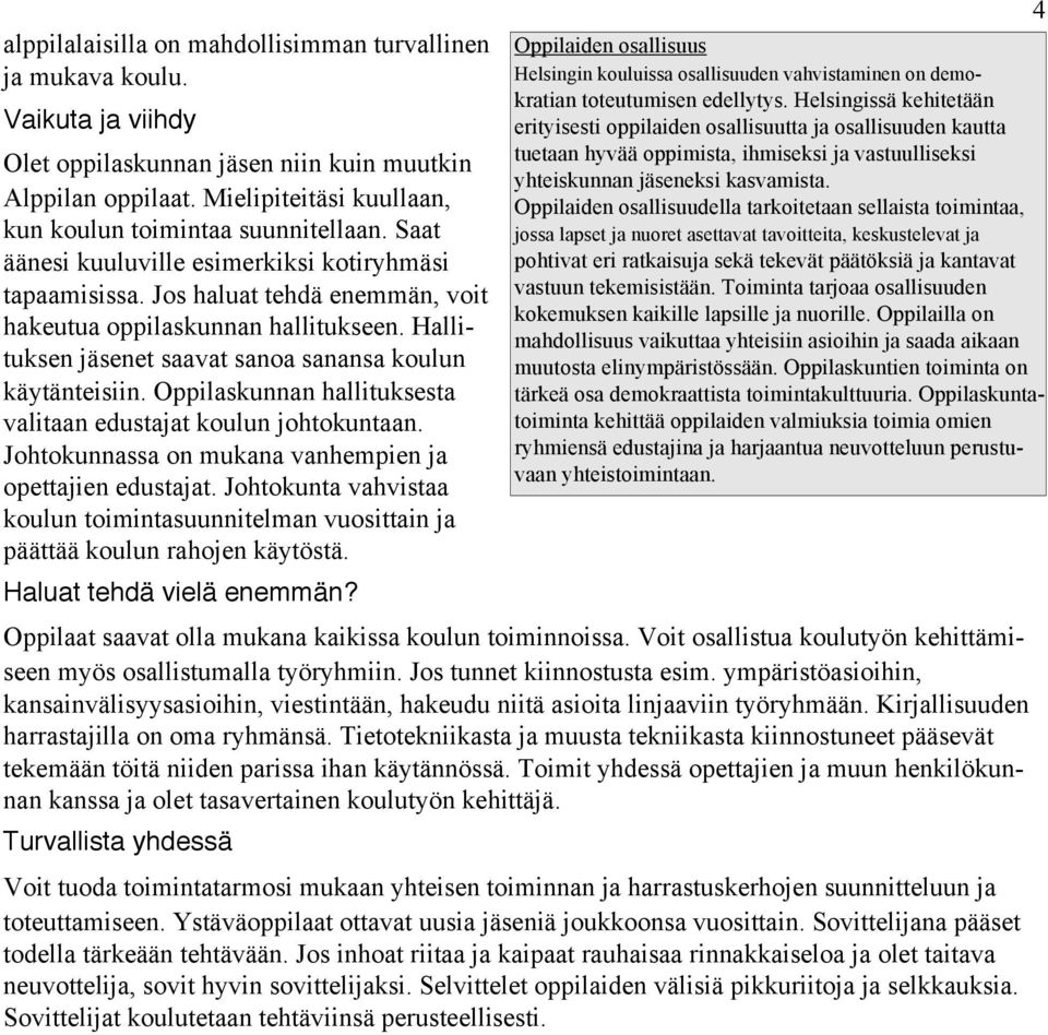 Hallituksen jäsenet saavat sanoa sanansa koulun käytänteisiin. Oppilaskunnan hallituksesta valitaan edustajat koulun johtokuntaan. Johtokunnassa on mukana vanhempien ja opettajien edustajat.