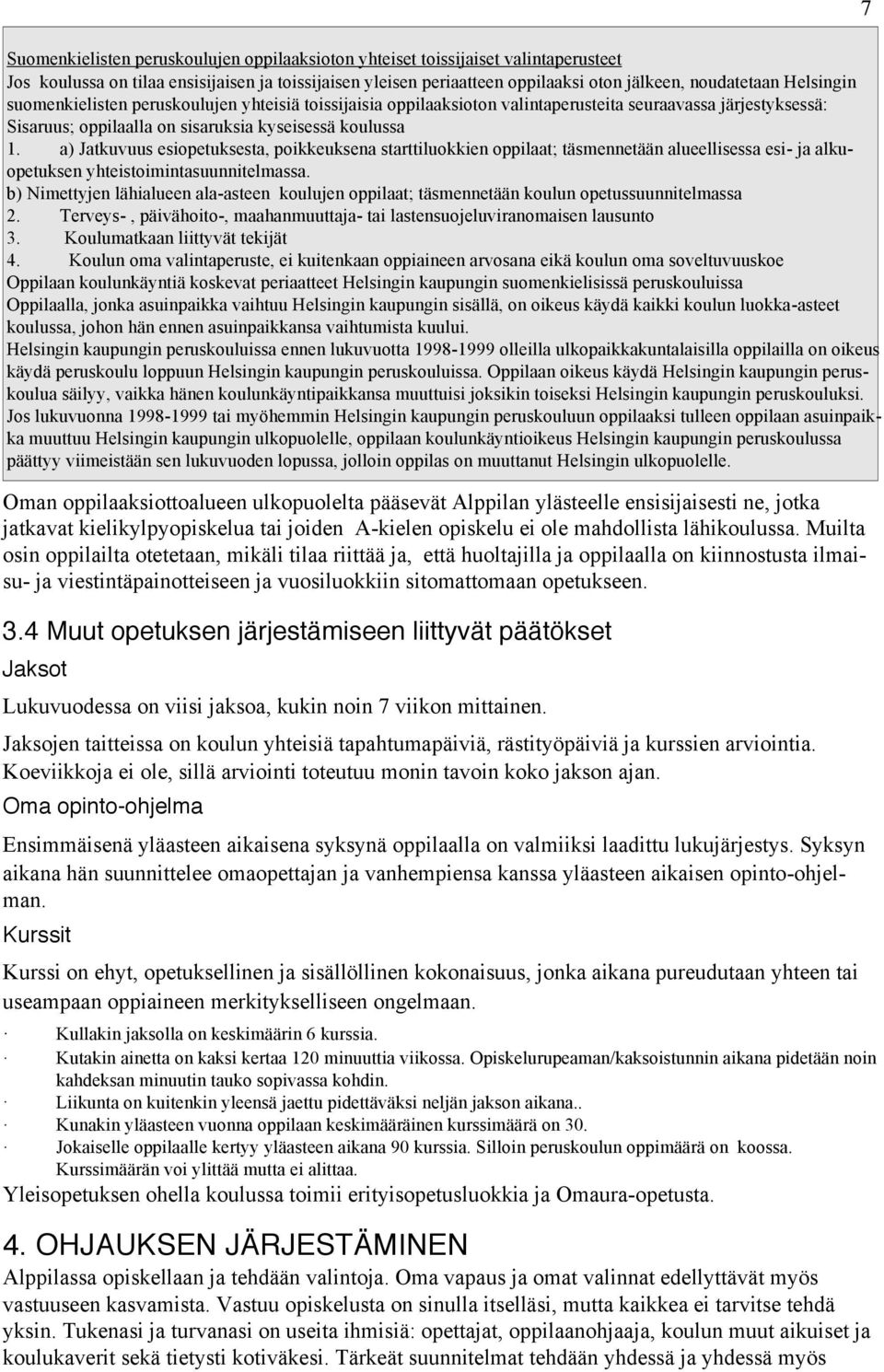 a) Jatkuvuus esiopetuksesta, poikkeuksena starttiluokkien oppilaat; täsmennetään alueellisessa esi- ja alkuopetuksen yhteistoimintasuunnitelmassa.