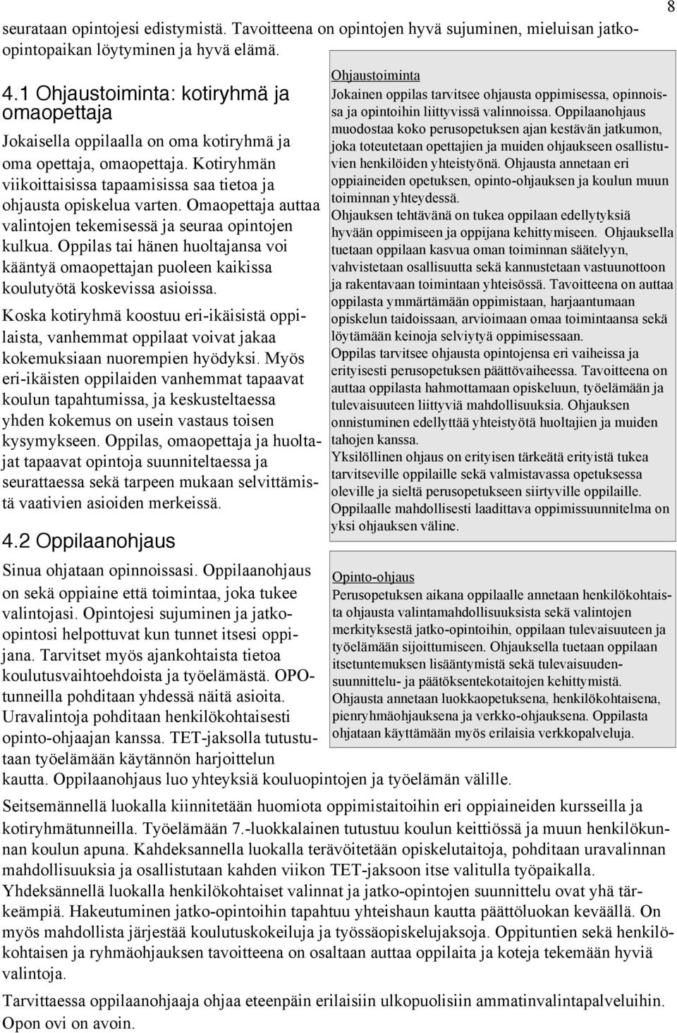 Omaopettaja auttaa valintojen tekemisessä ja seuraa opintojen kulkua. Oppilas tai hänen huoltajansa voi kääntyä omaopettajan puoleen kaikissa koulutyötä koskevissa asioissa.