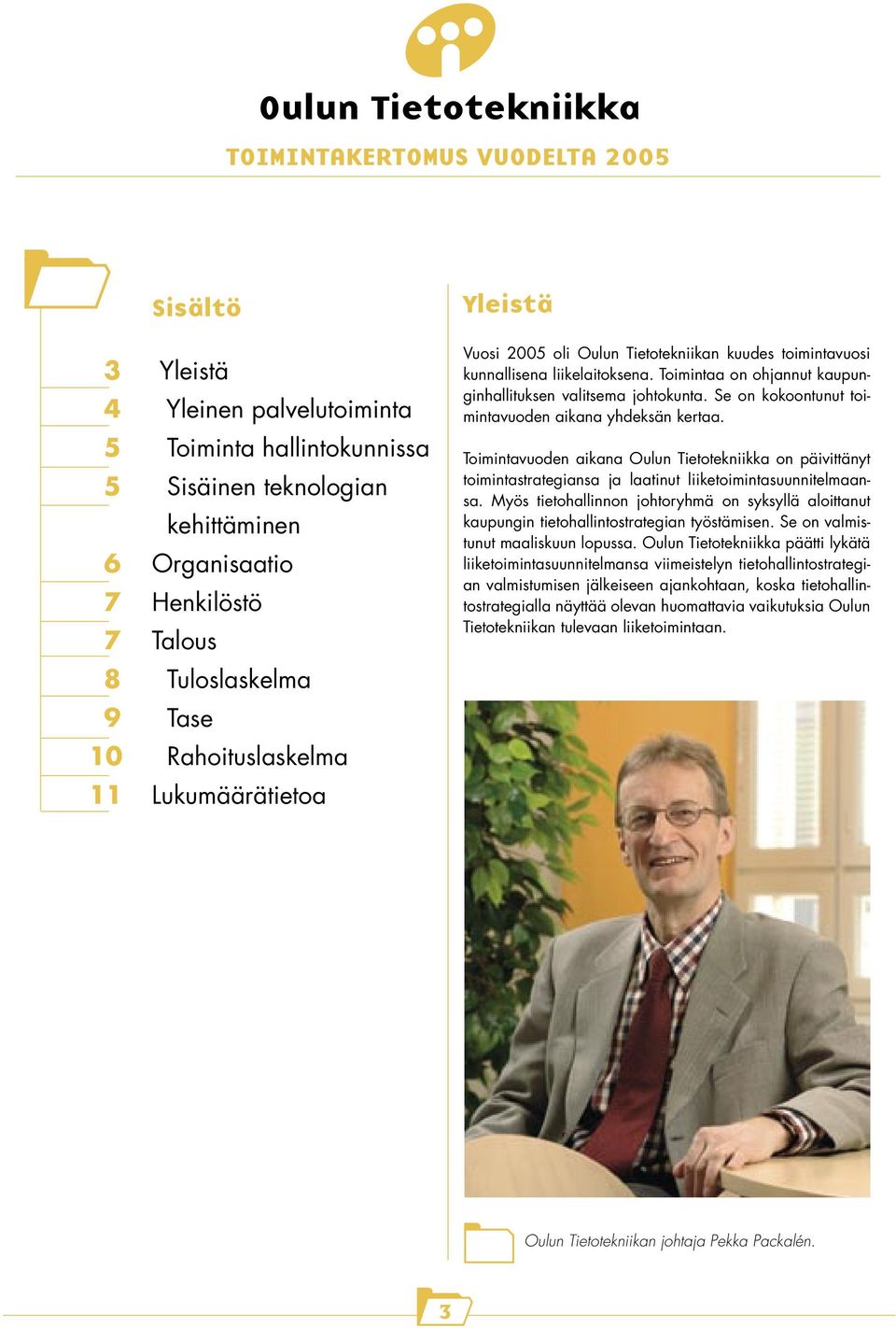 Toimintaa on ohjannut kaupunginhallituksen valitsema johtokunta. Se on kokoontunut toimintavuoden aikana yhdeksän kertaa.