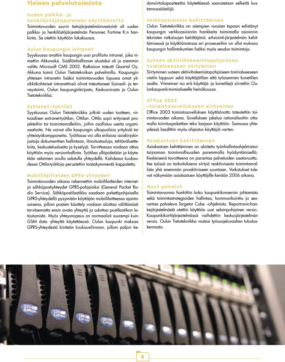 Sisällönhallinnan alustaksi oli jo aiemmin valittu Microsoft CMS 2002. Ratkaisun toteutti Quartal Oy. Akkuna toimii Oulun Tietotekniikan palvelimilla.