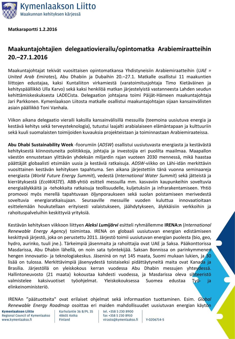järjestelyistä vastanneesta Lahden seudun kehittämiskeskuksesta LADECista. Delegaation johtajana toimi Päijät Hämeen maakuntajohtaja Jari Parkkonen.