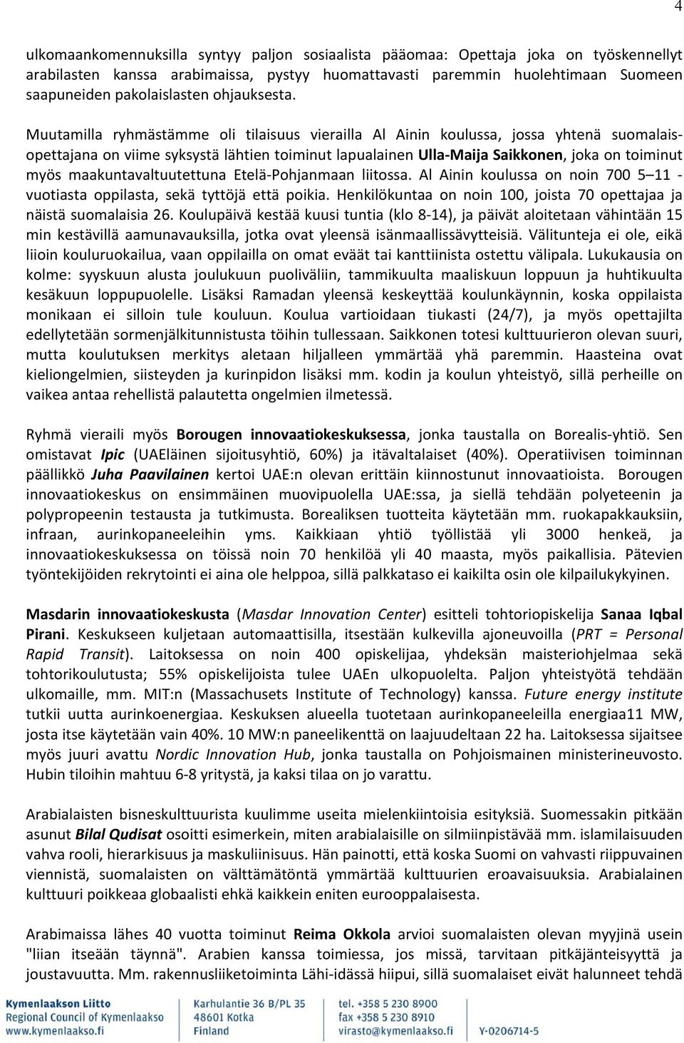 Muutamilla ryhmästämme oli tilaisuus vierailla Al Ainin koulussa, jossa yhtenä suomalaisopettajana on viime syksystä lähtien toiminut lapualainen Ulla Maija Saikkonen, joka on toiminut myös