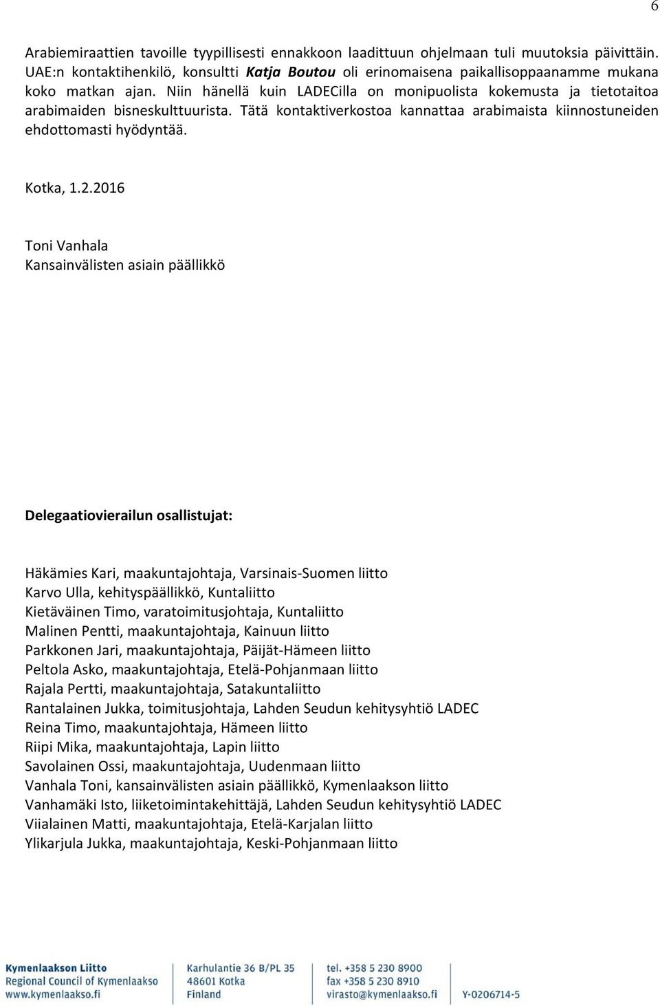 Niin hänellä kuin LADECilla on monipuolista kokemusta ja tietotaitoa arabimaiden bisneskulttuurista. Tätä kontaktiverkostoa kannattaa arabimaista kiinnostuneiden ehdottomasti hyödyntää. Kotka, 1.2.
