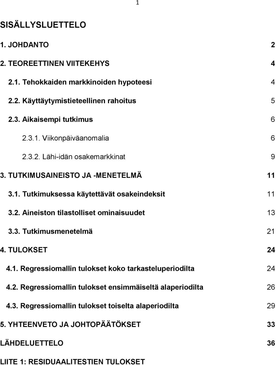 2. Aineiston tilastolliset ominaisuudet 13 3.3. Tutkimusmenetelmä 21 4. TULOKSET 24 4.1. Regressiomallin tulokset koko tarkasteluperiodilta 24 4.2. Regressiomallin tulokset ensimmäiseltä alaperiodilta 26 4.