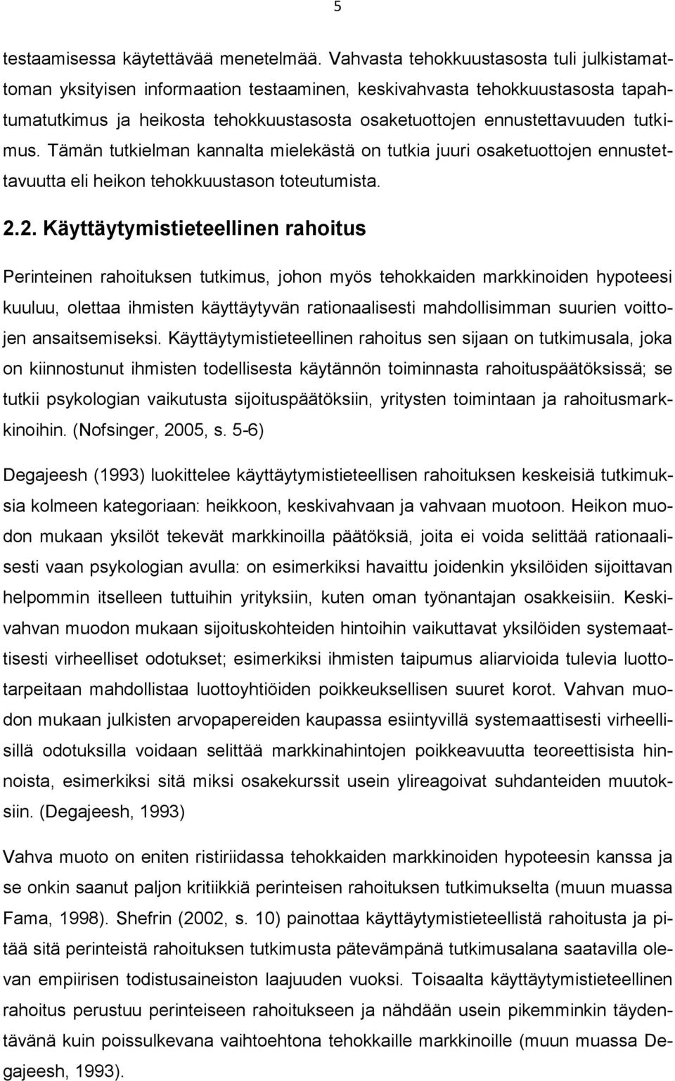 tutkimus. Tämän tutkielman kannalta mielekästä on tutkia juuri osaketuottojen ennustettavuutta eli heikon tehokkuustason toteutumista. 2.