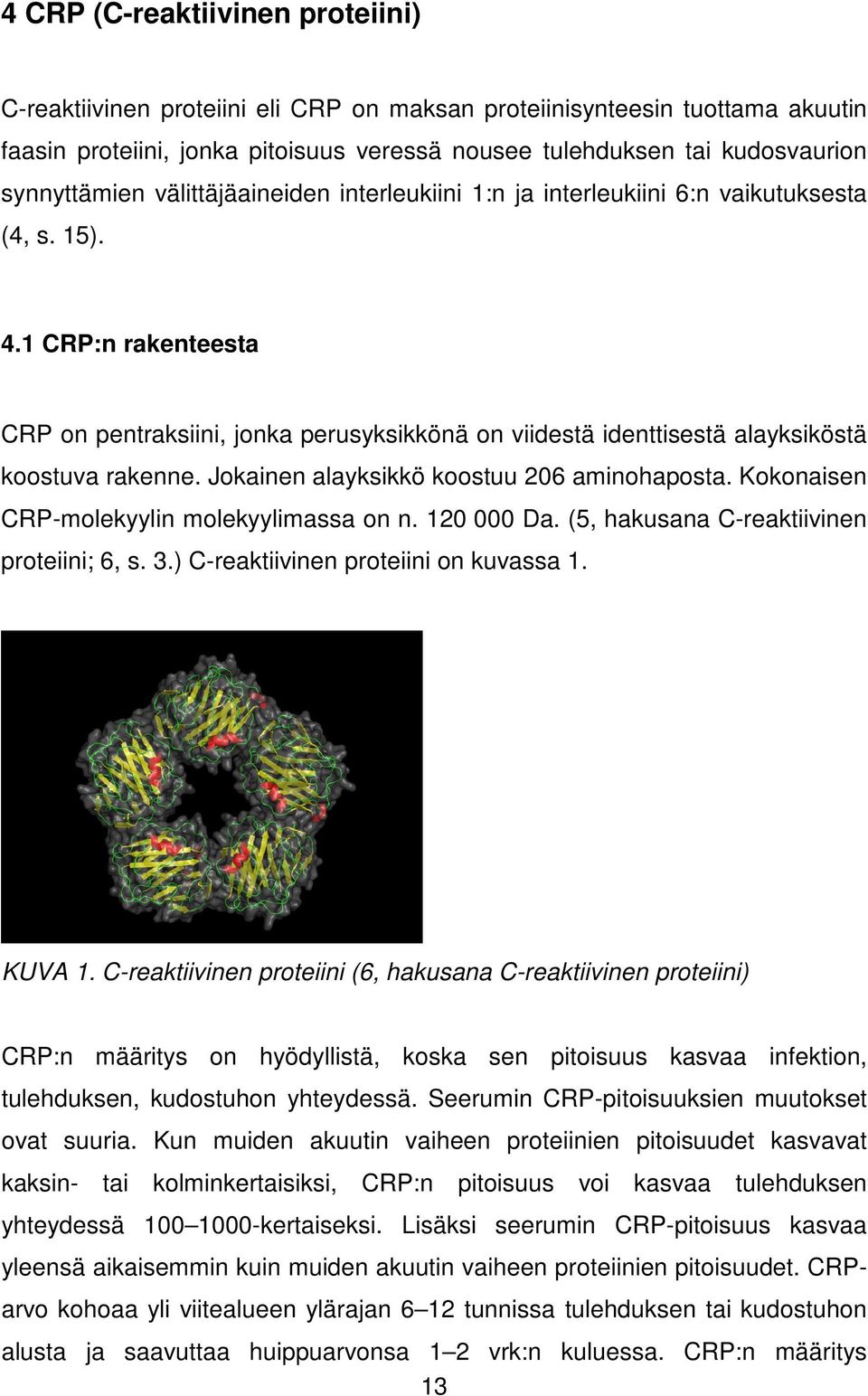 1 CRP:n rakenteesta CRP on pentraksiini, jonka perusyksikkönä on viidestä identtisestä alayksiköstä koostuva rakenne. Jokainen alayksikkö koostuu 206 aminohaposta.