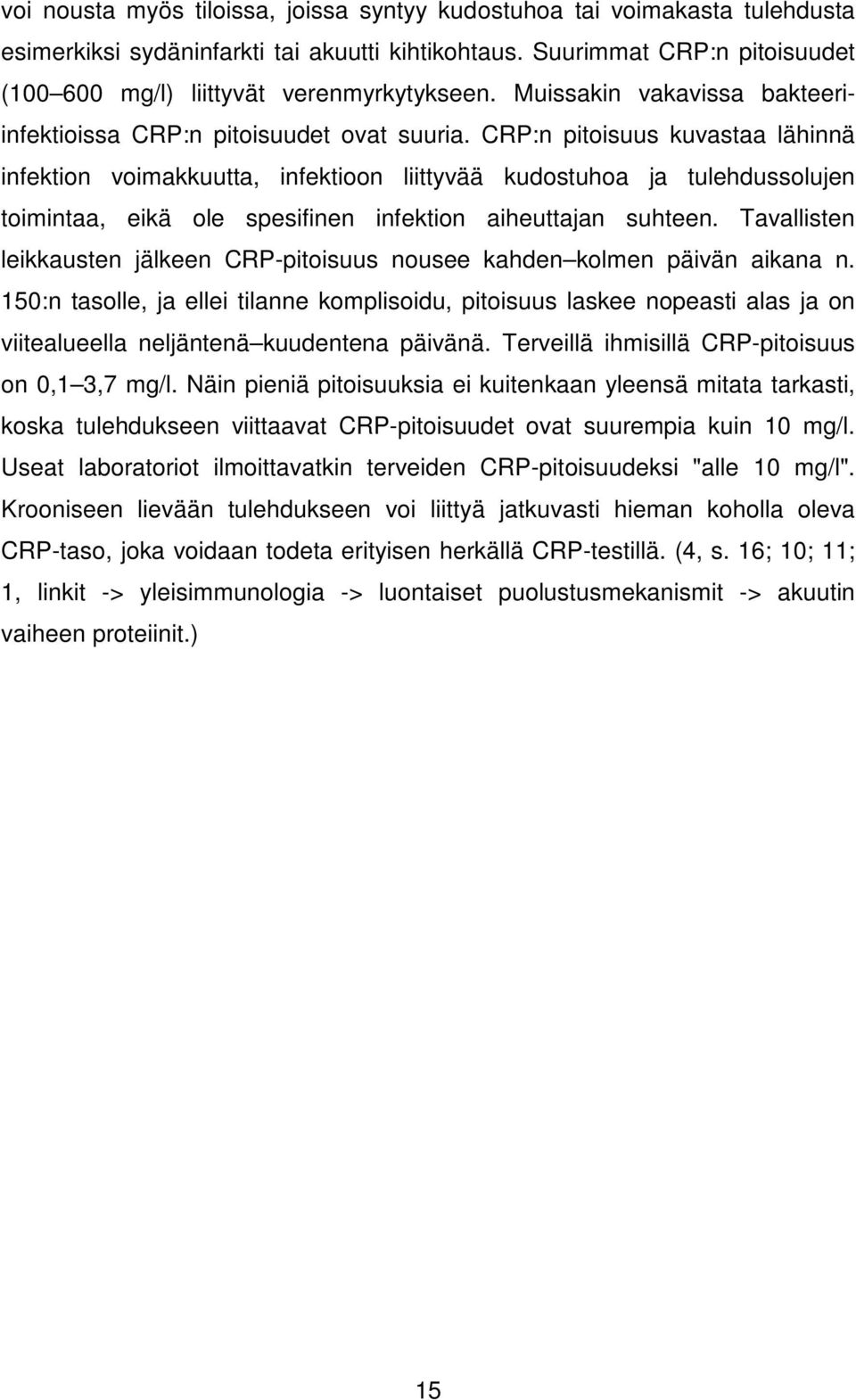 CRP:n pitoisuus kuvastaa lähinnä infektion voimakkuutta, infektioon liittyvää kudostuhoa ja tulehdussolujen toimintaa, eikä ole spesifinen infektion aiheuttajan suhteen.