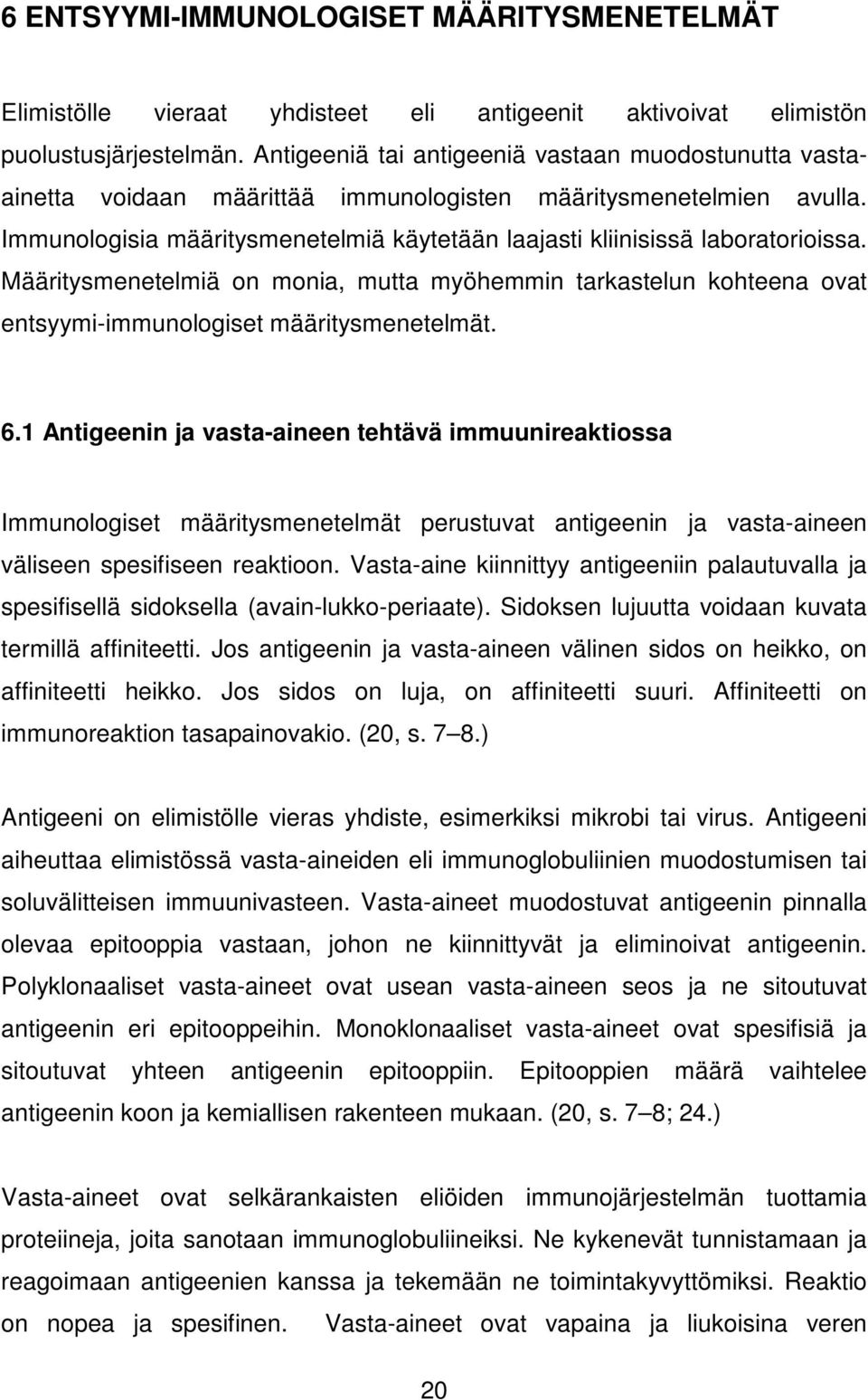 Immunologisia määritysmenetelmiä käytetään laajasti kliinisissä laboratorioissa. Määritysmenetelmiä on monia, mutta myöhemmin tarkastelun kohteena ovat entsyymi-immunologiset määritysmenetelmät. 6.