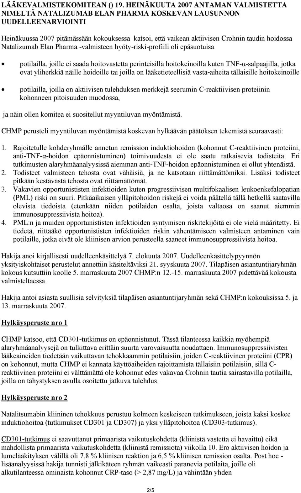 hoidossa Natalizumab Elan Pharma -valmisteen hyöty-riski-profiili oli epäsuotuisa potilailla, joille ei saada hoitovastetta perinteisillä hoitokeinoilla kuten TNF-α-salpaajilla, jotka ovat yliherkkiä