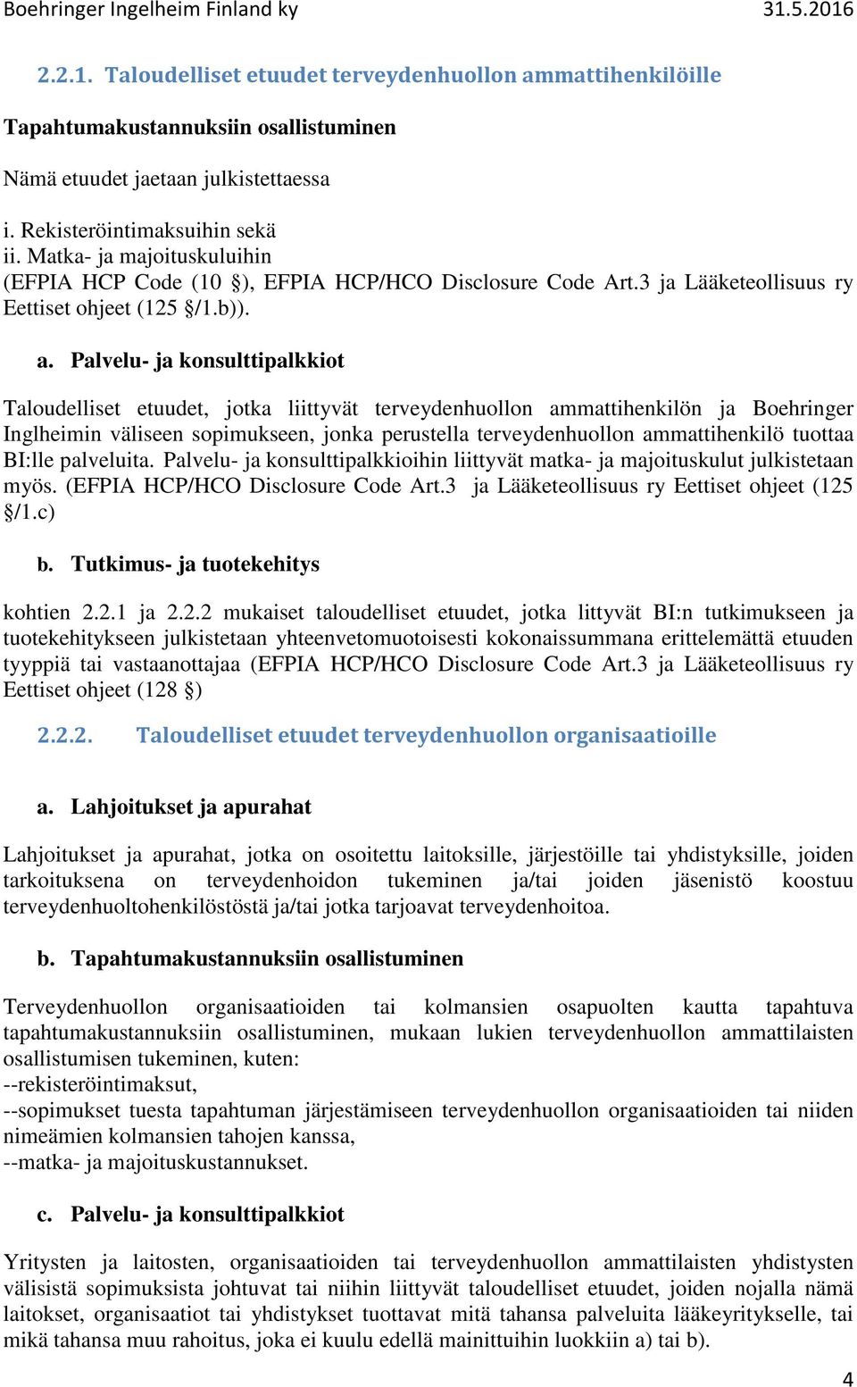 Palvelu- ja konsulttipalkkiot Taloudelliset etuudet, jotka liittyvät terveydenhuollon ammattihenkilön ja Boehringer Inglheimin väliseen sopimukseen, jonka perustella terveydenhuollon ammattihenkilö