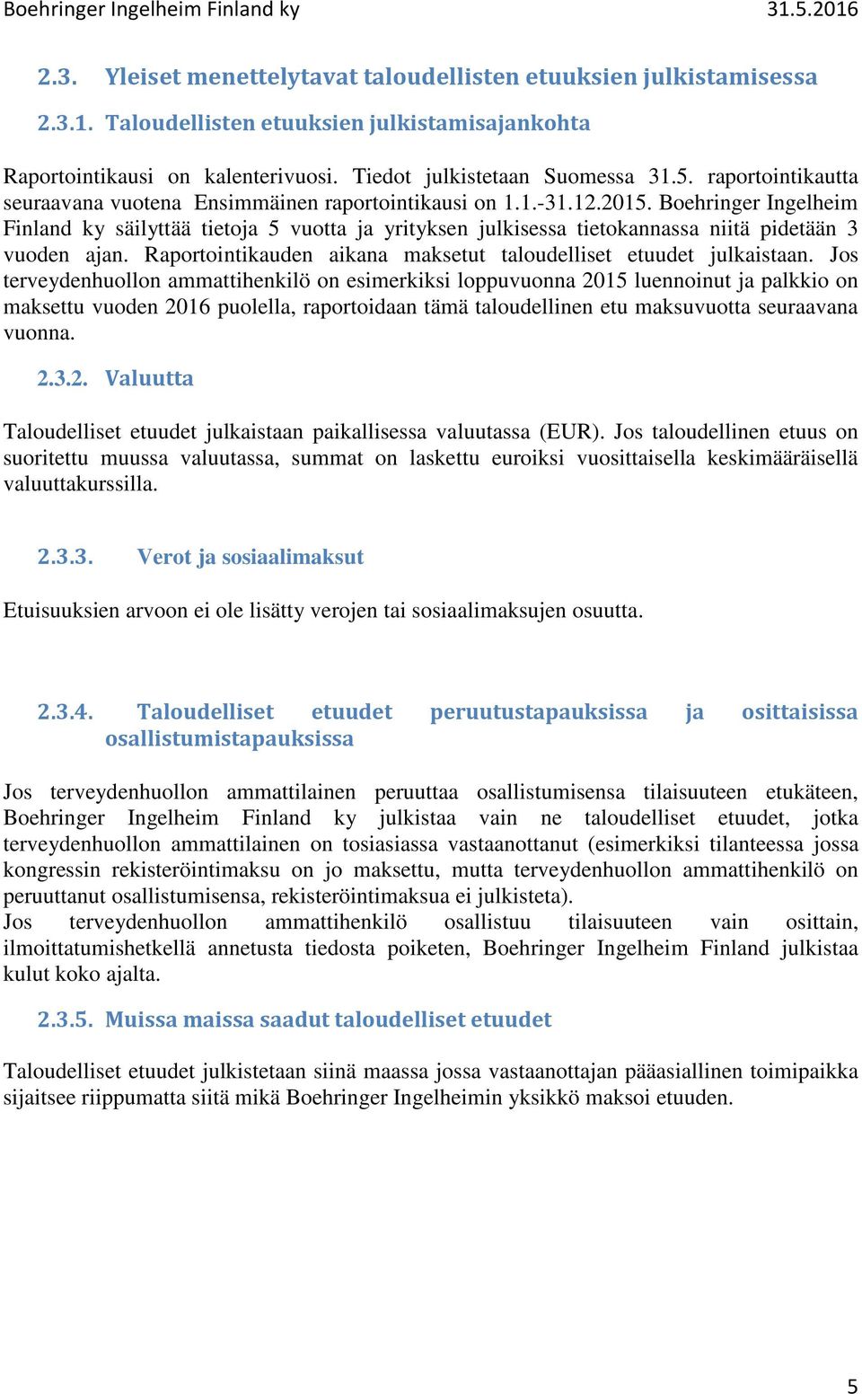 Boehringer Ingelheim Finland ky säilyttää tietoja 5 vuotta ja yrityksen julkisessa tietokannassa niitä pidetään 3 vuoden ajan. Raportointikauden aikana maksetut taloudelliset etuudet julkaistaan.