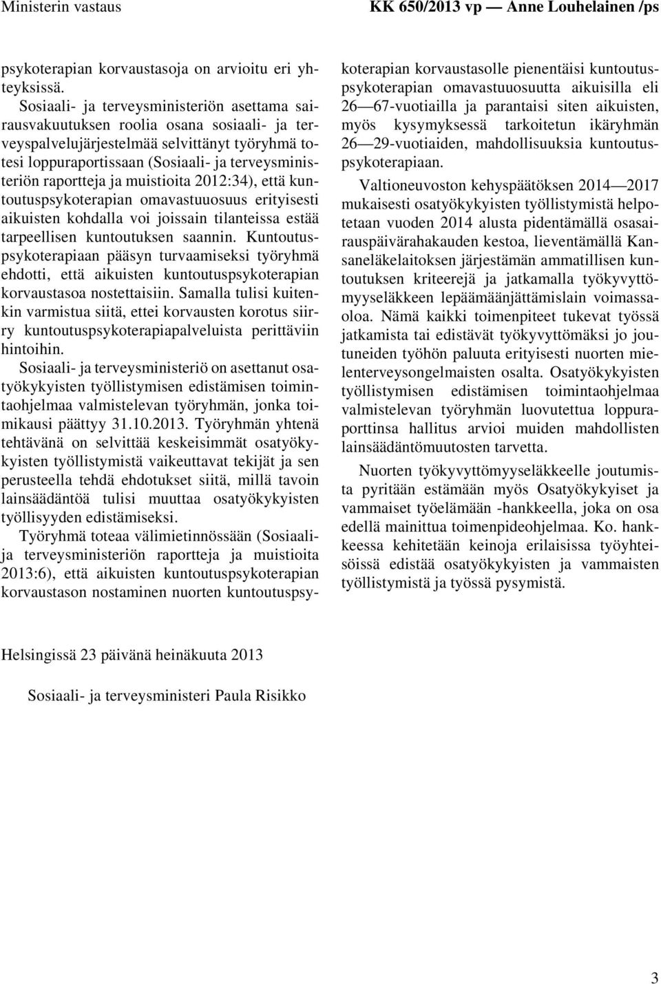 raportteja ja muistioita 2012:34), että kuntoutuspsykoterapian omavastuuosuus erityisesti aikuisten kohdalla voi joissain tilanteissa estää tarpeellisen kuntoutuksen saannin.