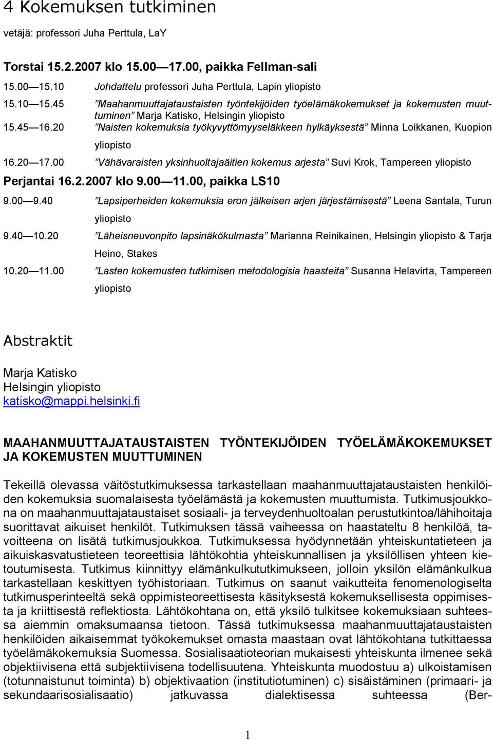 20 Naisten kokemuksia työkyvyttömyyseläkkeen hylkäyksestä Minna Loikkanen, Kuopion 16.20 17.00 Vähävaraisten yksinhuoltajaäitien kokemus arjesta Suvi Krok, Tampereen Perjantai 16.2.2007 klo 9.00 11.
