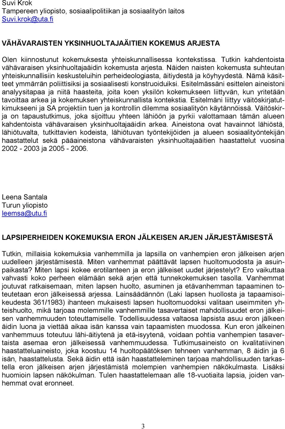 Nämä käsitteet ymmärrän poliittisiksi ja sosiaalisesti konstruoiduiksi.
