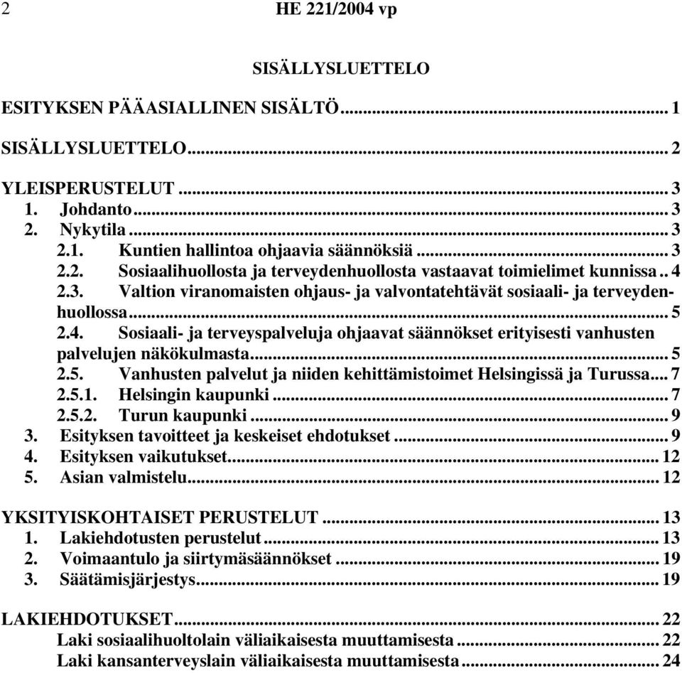 .. 5 2.5. Vanhusten palvelut ja niiden kehittämistoimet Helsingissä ja Turussa... 7 2.5.1. Helsingin kaupunki... 7 2.5.2. Turun kaupunki... 9 3. Esityksen tavoitteet ja keskeiset ehdotukset... 9 4.