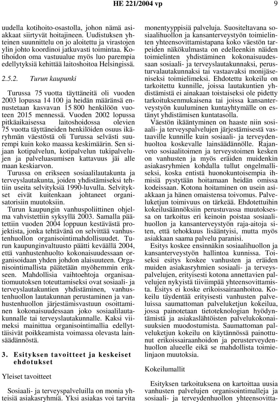 5.2. Turun kaupunki Turussa 75 vuotta täyttäneitä oli vuoden 2003 lopussa 14 100 ja heidän määränsä ennustetaan kasvavan 15 800 henkilöön vuoteen 2015 mennessä.