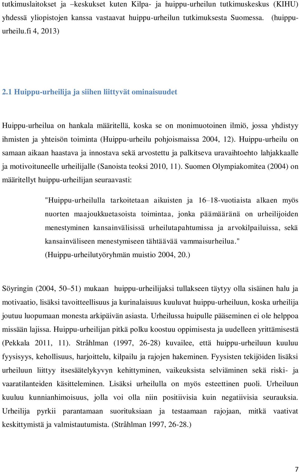 2004, 12). Huippu-urheilu on samaan aikaan haastava ja innostava sekä arvostettu ja palkitseva uravaihtoehto lahjakkaalle ja motivoituneelle urheilijalle (Sanoista teoksi 2010, 11).